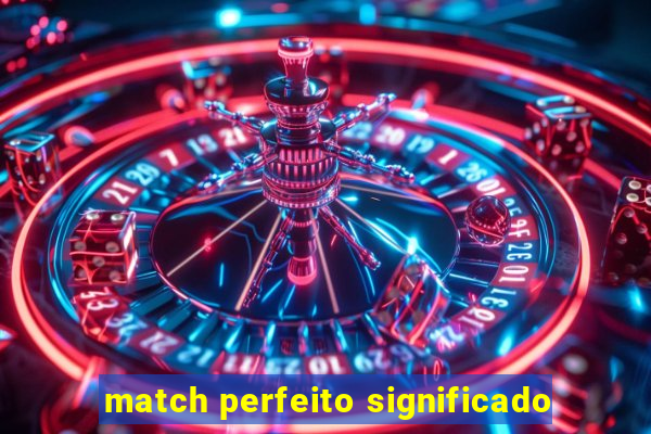 match perfeito significado